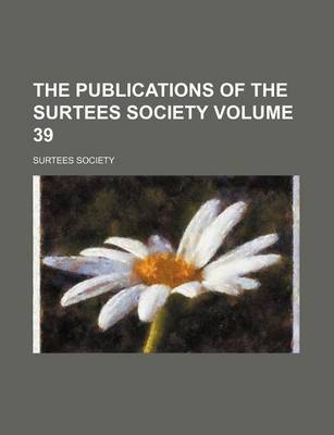 Book cover for The Publications of the Surtees Society Volume 39