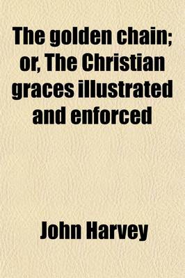 Book cover for The Golden Chain; Or, the Christian Graces Illustrated and Enforced