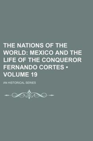 Cover of The Nations of the World (Volume 19); Mexico and the Life of the Conqueror Fernando Cortes. an Historical Series