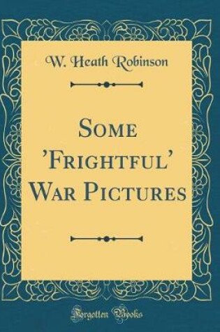Cover of Some 'frightful' War Pictures (Classic Reprint)