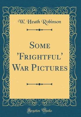 Book cover for Some 'frightful' War Pictures (Classic Reprint)
