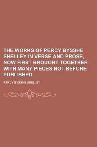 Cover of The Works of Percy Bysshe Shelley in Verse and Prose, Now First Brought Together with Many Pieces Not Before Published (Volume 1)