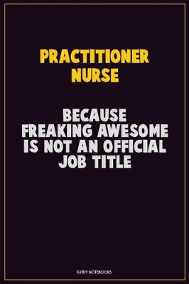 Book cover for practitioner nurse, Because Freaking Awesome Is Not An Official Job Title