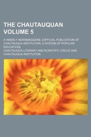 Cover of The Chautauquan; A Weekly Newsmagazine. [Official Publication of Chautauqua Institution, a System of Popular Education]. Volume 5