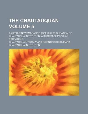 Book cover for The Chautauquan; A Weekly Newsmagazine. [Official Publication of Chautauqua Institution, a System of Popular Education]. Volume 5