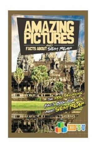 Cover of Amazing Pictures and Facts about Siem Reap