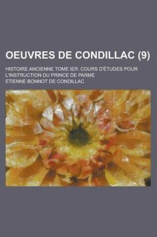 Cover of Oeuvres de Condillac; Histoire Ancienne Tome Ier. Cours D'Etudes Pour L'Instruction Du Prince de Parme (9 )