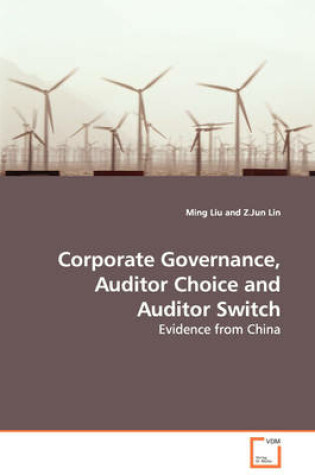 Cover of Corporate Governance, Auditor Choice and Auditor Switch - Evidence from China