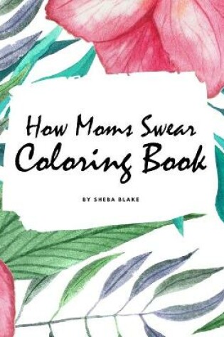 Cover of How Moms Swear Coloring Book for Adults (8.5x8.5 Coloring Book / Activity Book)