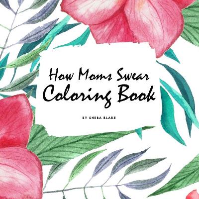 Book cover for How Moms Swear Coloring Book for Adults (8.5x8.5 Coloring Book / Activity Book)