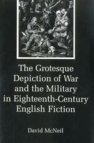 Cover of The Grotesque Depiction of War and the Military in Eighteenth-Century English Fiction