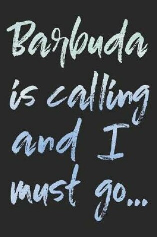 Cover of Barbuda Is Calling and I Must Go...