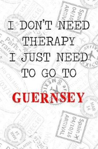 Cover of I Don't Need Therapy I Just Need To Go To Guernsey