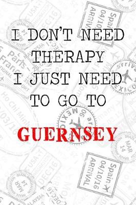 Book cover for I Don't Need Therapy I Just Need To Go To Guernsey