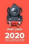 Book cover for Stay Loco In 2020 - Yearly And Weekly Planner For Railway Modellers
