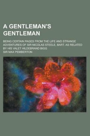 Cover of A Gentleman's Gentleman; Being Certain Pages from the Life and Strange Adventures of Sir Nicolas Steele, Bart. as Related by His Valet Hildebrand Bi