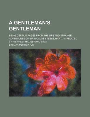 Book cover for A Gentleman's Gentleman; Being Certain Pages from the Life and Strange Adventures of Sir Nicolas Steele, Bart. as Related by His Valet Hildebrand Bi