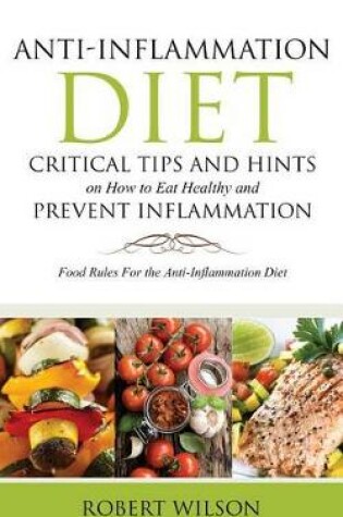 Cover of Anti-Inflammation Diet: Critical Tips and Hints on How to Eat Healthy and Prevent Inflammation