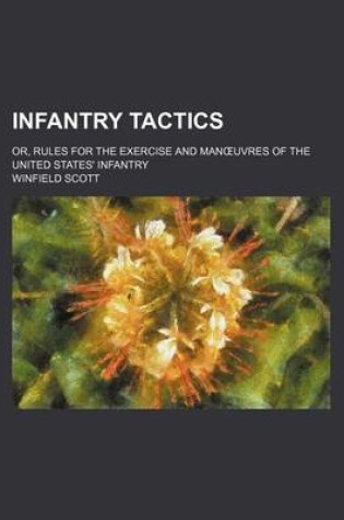 Cover of Infantry Tactics; Or, Rules for the Exercise and Man Uvres of the United States' Infantry