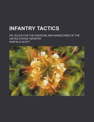 Book cover for Infantry Tactics; Or, Rules for the Exercise and Man Uvres of the United States' Infantry