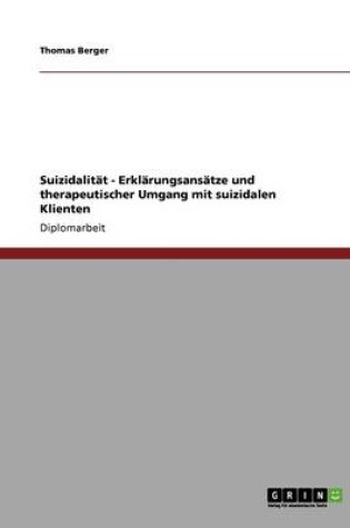 Cover of Suizidalitat - Erklarungsansatze und therapeutischer Umgang mit suizidalen Klienten