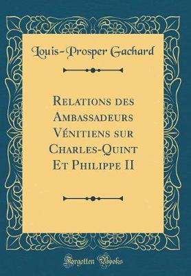 Book cover for Relations Des Ambassadeurs Venitiens Sur Charles-Quint Et Philippe II (Classic Reprint)