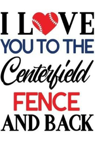 Cover of I Love You to the Centerfield Fence and Back