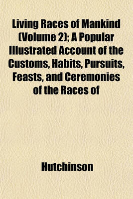 Book cover for Living Races of Mankind (Volume 2); A Popular Illustrated Account of the Customs, Habits, Pursuits, Feasts, and Ceremonies of the Races of