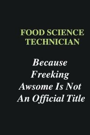 Cover of Food Science Technician Because Freeking Awsome is Not An Official Title