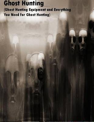 Book cover for Ghost Hunting  (Ghost Hunting Equipment and Everything You Need for Ghost Hunting)