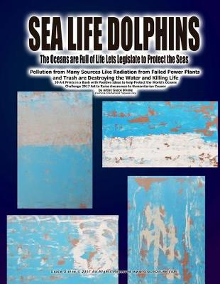 Book cover for Sea Life Dolphins SEA LIFE DOLPHINS The Oceans are Full of Life Lets Legislate to Protect the Seas Pollution from Many Sources Like Radiation from Failed Power Plants and Trash are Destroying the Water and Killing Life