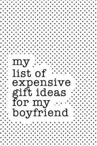 Cover of My List of Expensive Gift Ideas for My Boyfriend