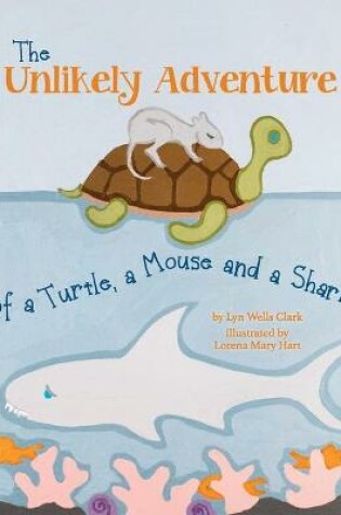 Cover of The Unlikely Adventure of a Turtle, a Mouse and a Shark