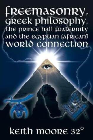 Cover of Freemasonry, Greek Philosophy, the Prince Hall Fraternity and the Egyptian (African) World Connection