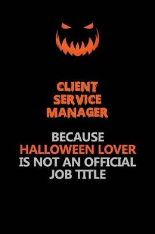 Cover of Client Service Manager Because Halloween Lover Is Not An Official Job Title