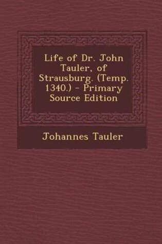 Cover of Life of Dr. John Tauler, of Strausburg. (Temp. 1340.) - Primary Source Edition