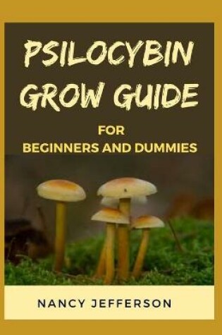 Cover of Psilocybin Grow Guide For Beginners and Dummies