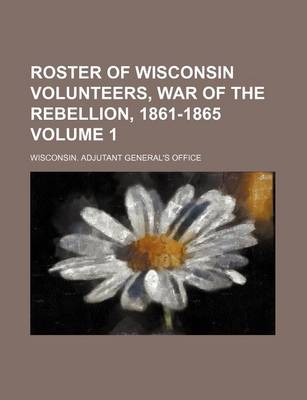 Book cover for Roster of Wisconsin Volunteers, War of the Rebellion, 1861-1865 Volume 1