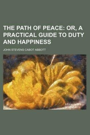 Cover of The Path of Peace; Or, a Practical Guide to Duty and Happiness