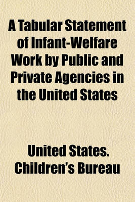 Book cover for A Tabular Statement of Infant-Welfare Work by Public and Private Agencies in the United States