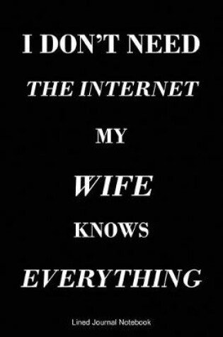 Cover of I Don't Need The Internet My Wife Knows Everything