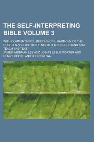 Cover of The Self-Interpreting Bible; With Commentaries, References, Harmony of the Gospels and the Helps Needed to Understand and Teach the Text Volume 3