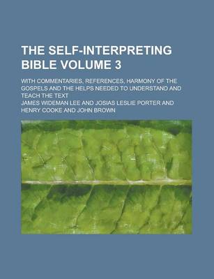 Book cover for The Self-Interpreting Bible; With Commentaries, References, Harmony of the Gospels and the Helps Needed to Understand and Teach the Text Volume 3