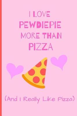 Book cover for I Love Pewdiepie More Than Pizza ( And I Really Like Pizza)