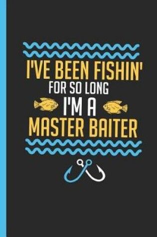 Cover of I've Been Fishing for So Long I'm a Master Baiter