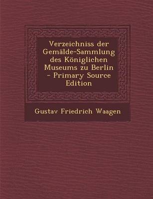 Book cover for Verzeichniss Der Gemalde-Sammlung Des Koniglichen Museums Zu Berlin - Primary Source Edition