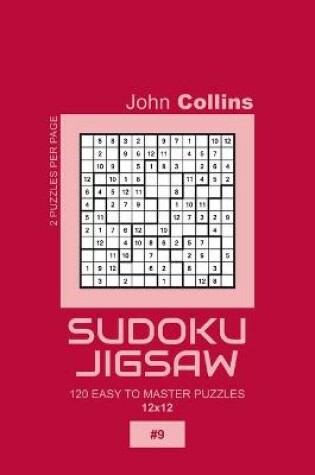 Cover of Sudoku Jigsaw - 120 Easy To Master Puzzles 12x12 - 9