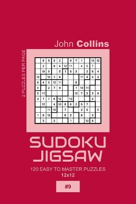 Book cover for Sudoku Jigsaw - 120 Easy To Master Puzzles 12x12 - 9