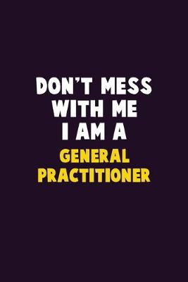 Book cover for Don't Mess With Me, I Am A General practitioner