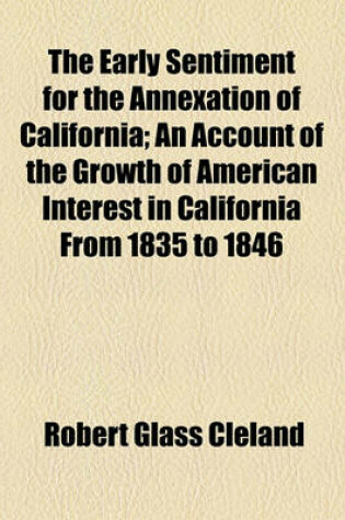 Cover of The Early Sentiment for the Annexation of California; An Account of the Growth of American Interest in California from 1835 to 1846